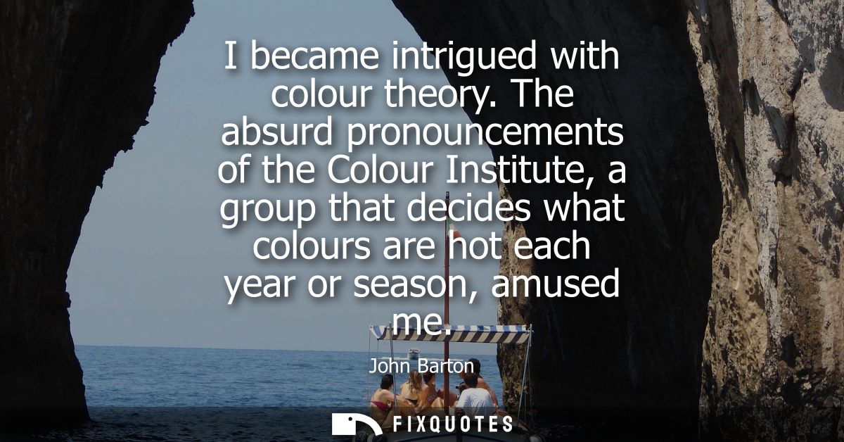 I became intrigued with colour theory. The absurd pronouncements of the Colour Institute, a group that decides what colo