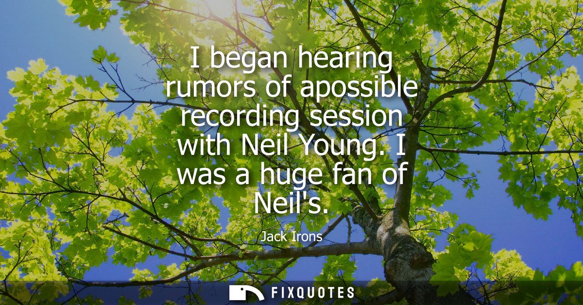I began hearing rumors of apossible recording session with Neil Young. I was a huge fan of Neils