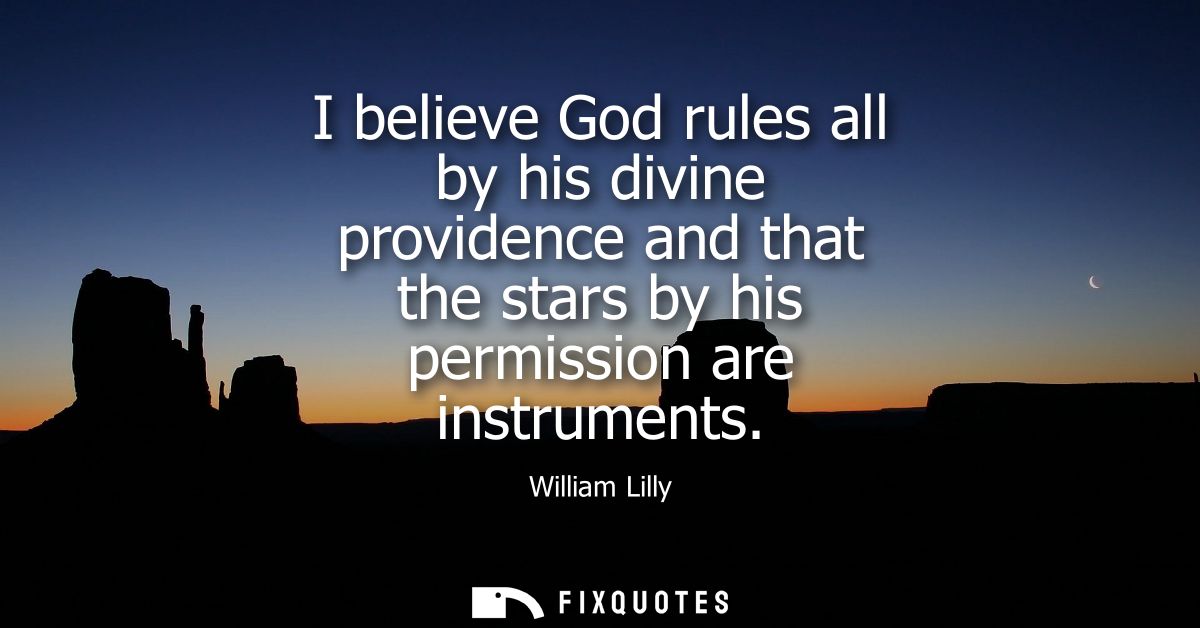 I believe God rules all by his divine providence and that the stars by his permission are instruments