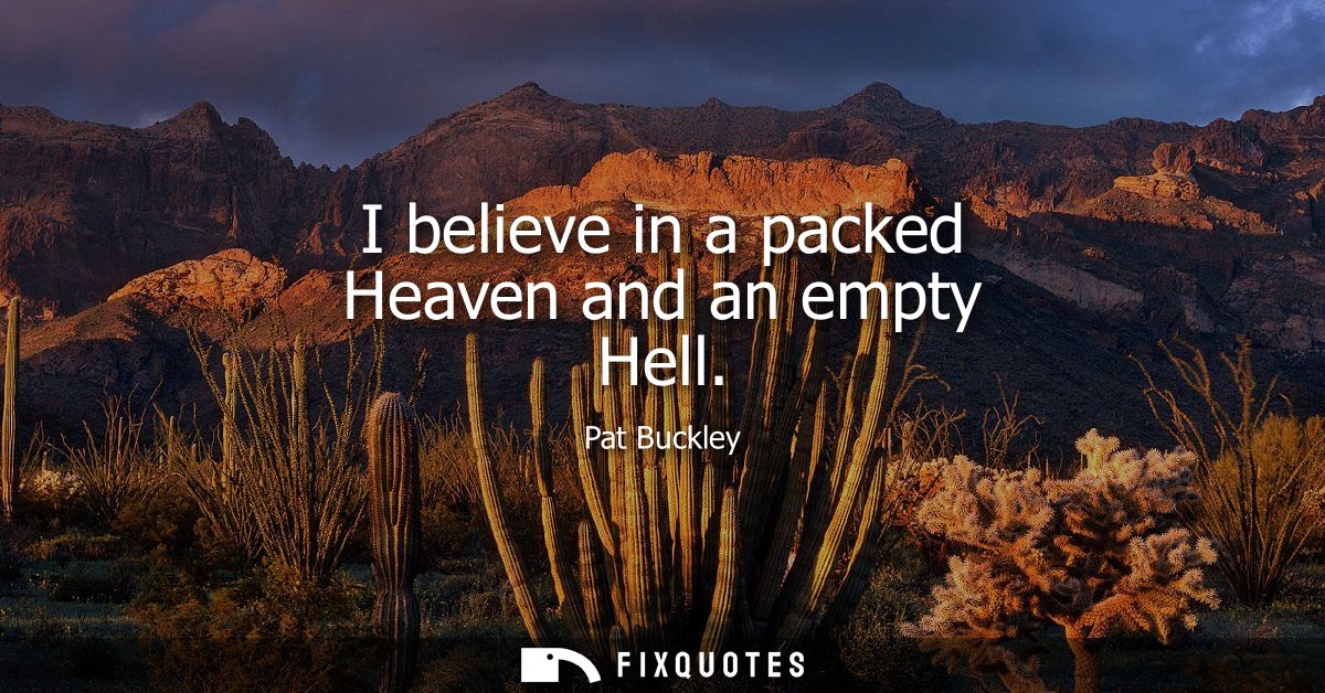 I believe in a packed Heaven and an empty Hell