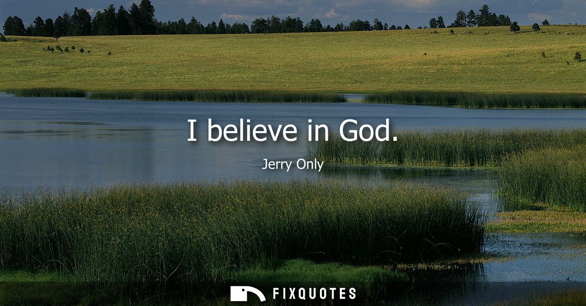 I believe in God