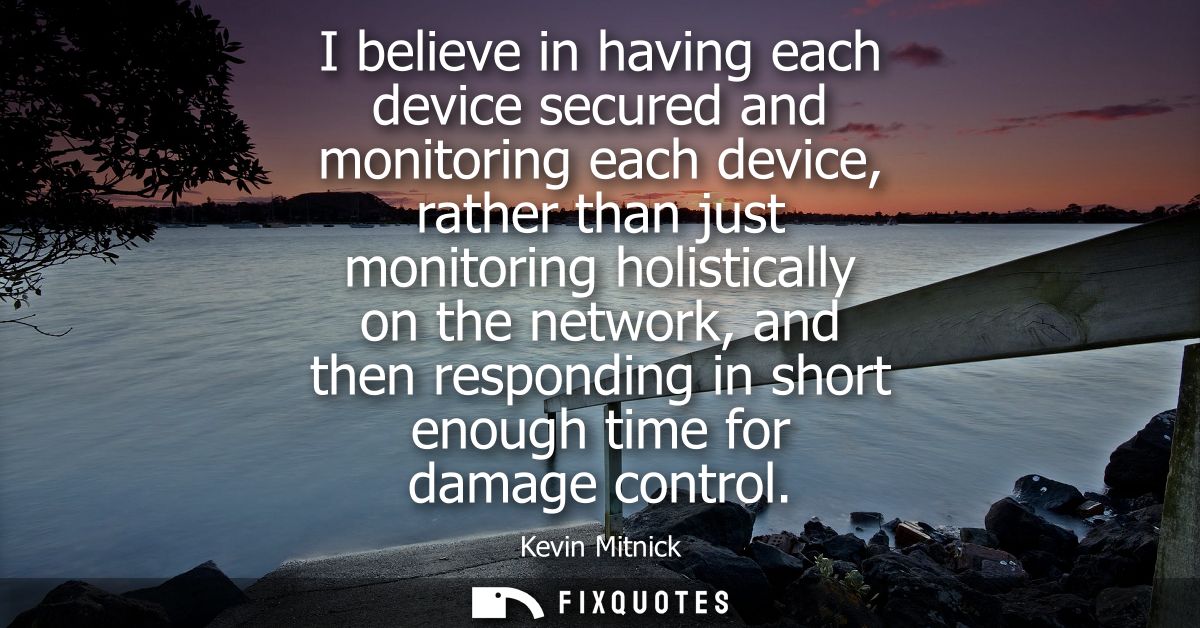 I believe in having each device secured and monitoring each device, rather than just monitoring holistically on the netw
