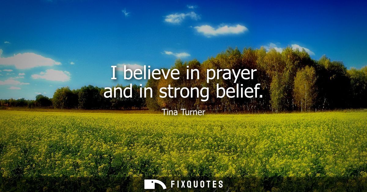 I believe in prayer and in strong belief