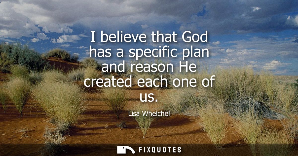 I believe that God has a specific plan and reason He created each one of us