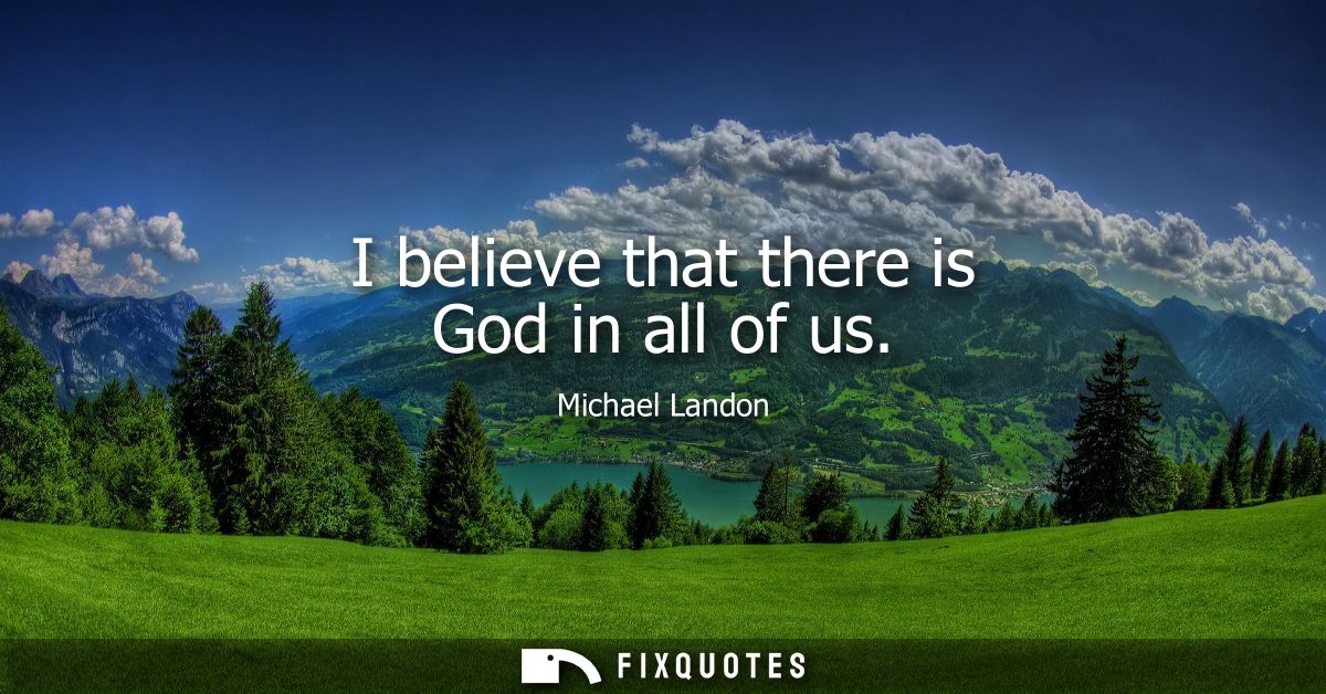I believe that there is God in all of us
