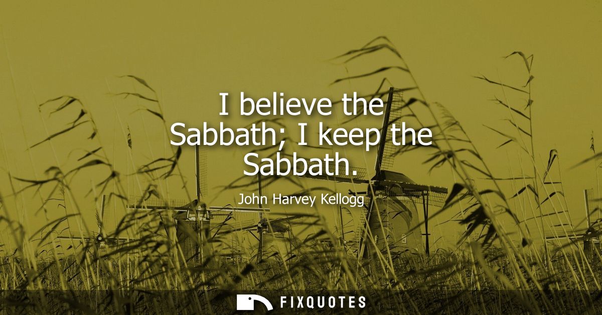 I believe the Sabbath I keep the Sabbath