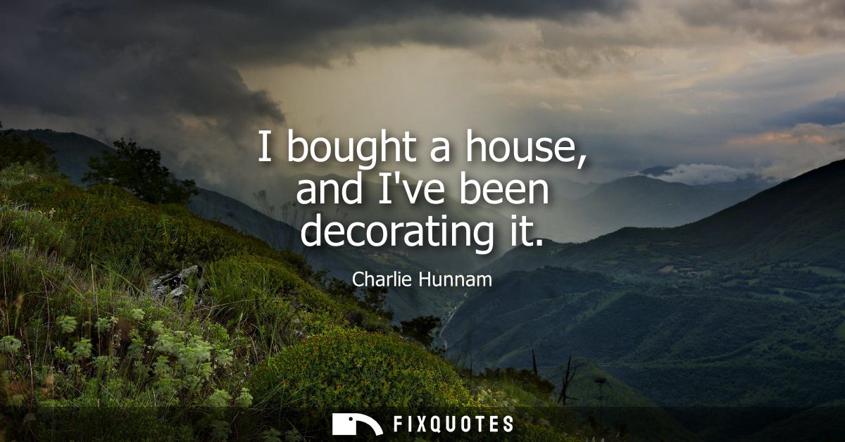 I bought a house, and Ive been decorating it - Charlie Hunnam