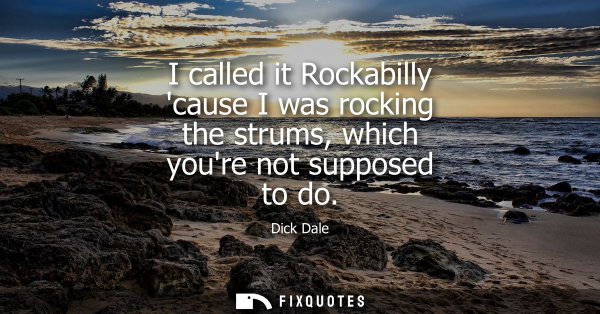 I called it Rockabilly cause I was rocking the strums, which youre not supposed to do