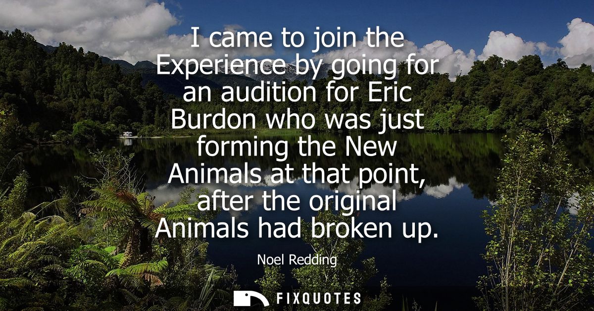I came to join the Experience by going for an audition for Eric Burdon who was just forming the New Animals at that poin