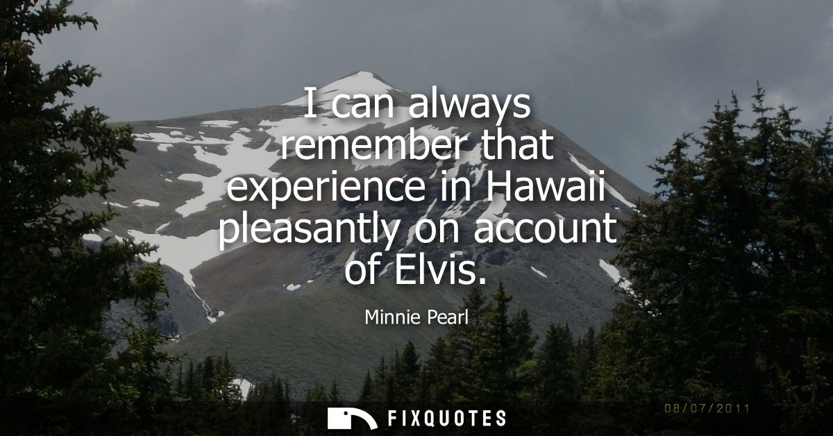 I can always remember that experience in Hawaii pleasantly on account of Elvis