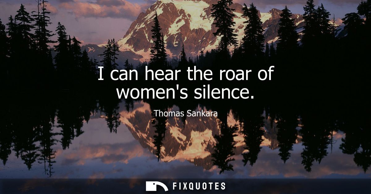 I can hear the roar of womens silence