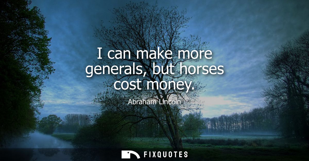 I can make more generals, but horses cost money