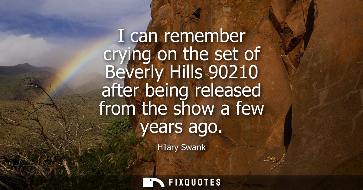 I can remember crying on the set of Beverly Hills 90210 after being released from the show a few years ago