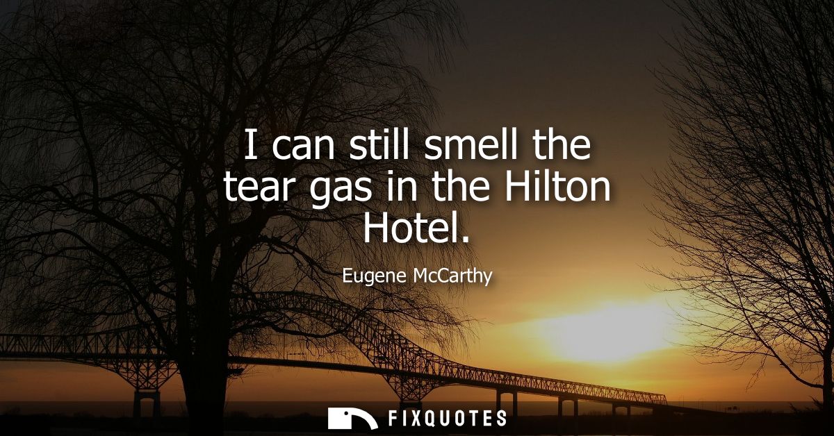 I can still smell the tear gas in the Hilton Hotel