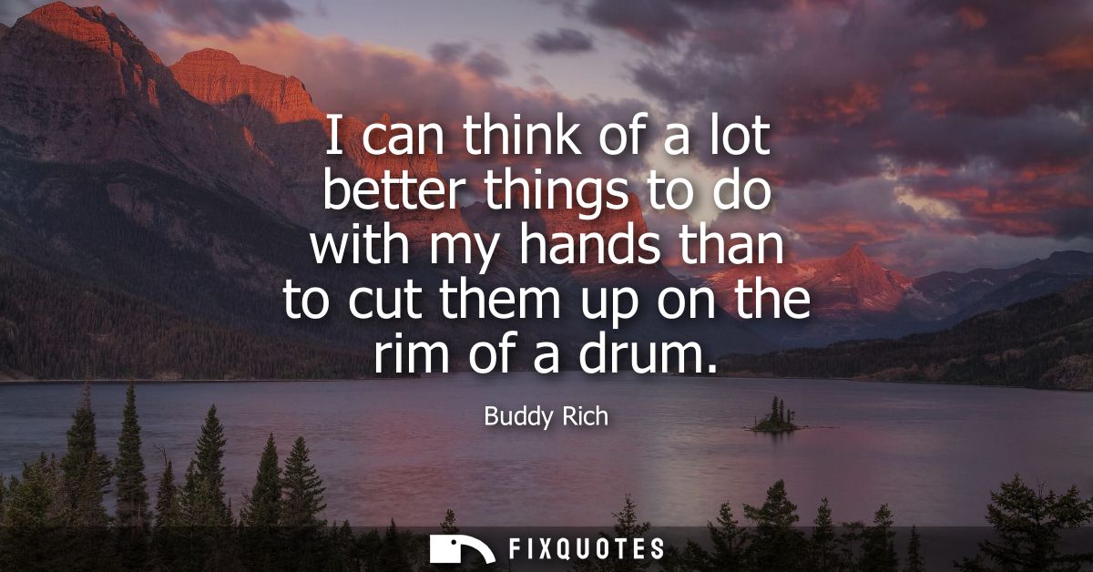I can think of a lot better things to do with my hands than to cut them up on the rim of a drum