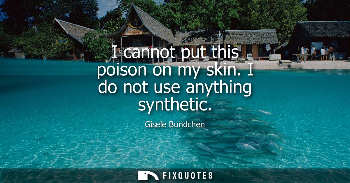 I cannot put this poison on my skin. I do not use anything synthetic