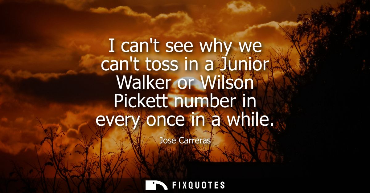 I cant see why we cant toss in a Junior Walker or Wilson Pickett number in every once in a while