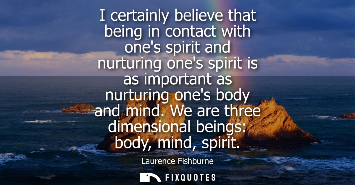 I certainly believe that being in contact with ones spirit and nurturing ones spirit is as important as nurturing ones b