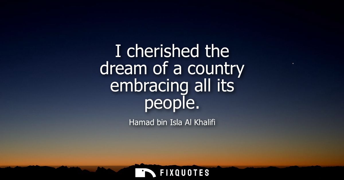 I cherished the dream of a country embracing all its people