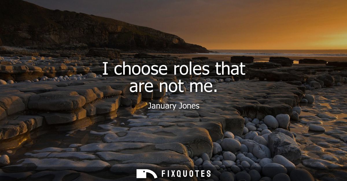 I choose roles that are not me