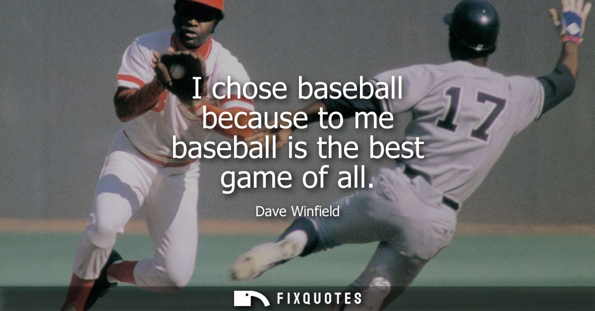 I chose baseball because to me baseball is the best game of all
