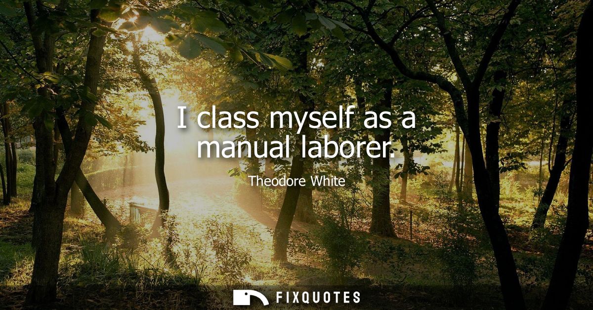 I class myself as a manual laborer