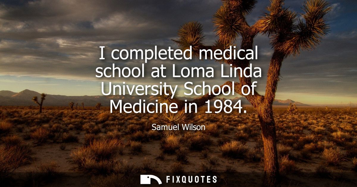 I completed medical school at Loma Linda University School of Medicine in 1984