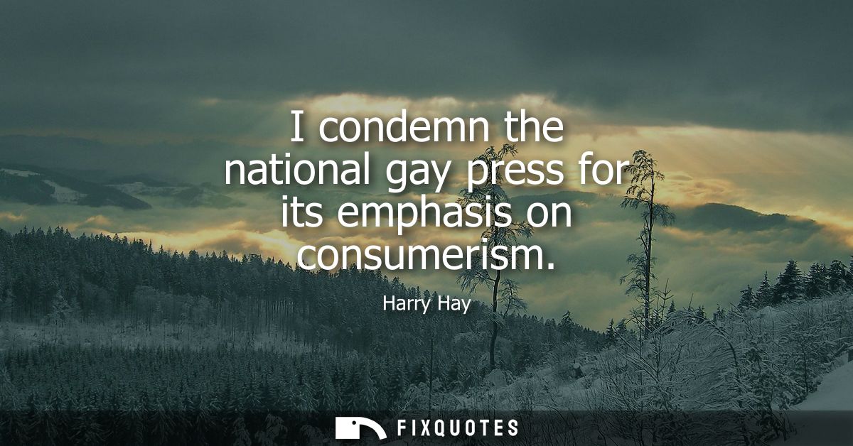 I condemn the national gay press for its emphasis on consumerism