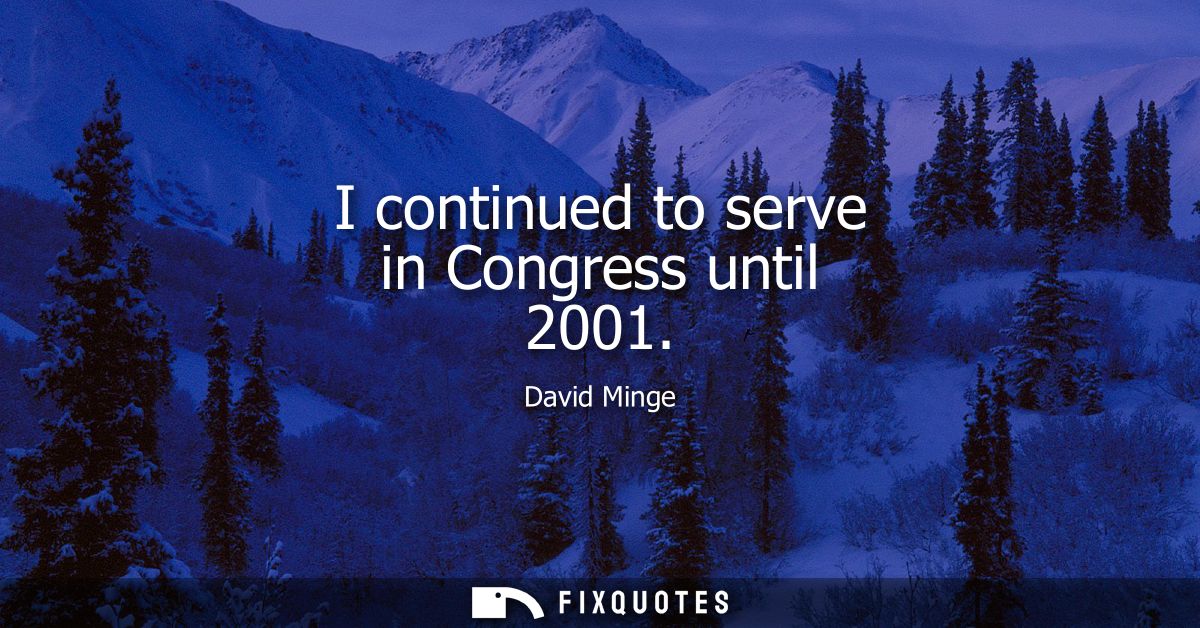 I continued to serve in Congress until 2001