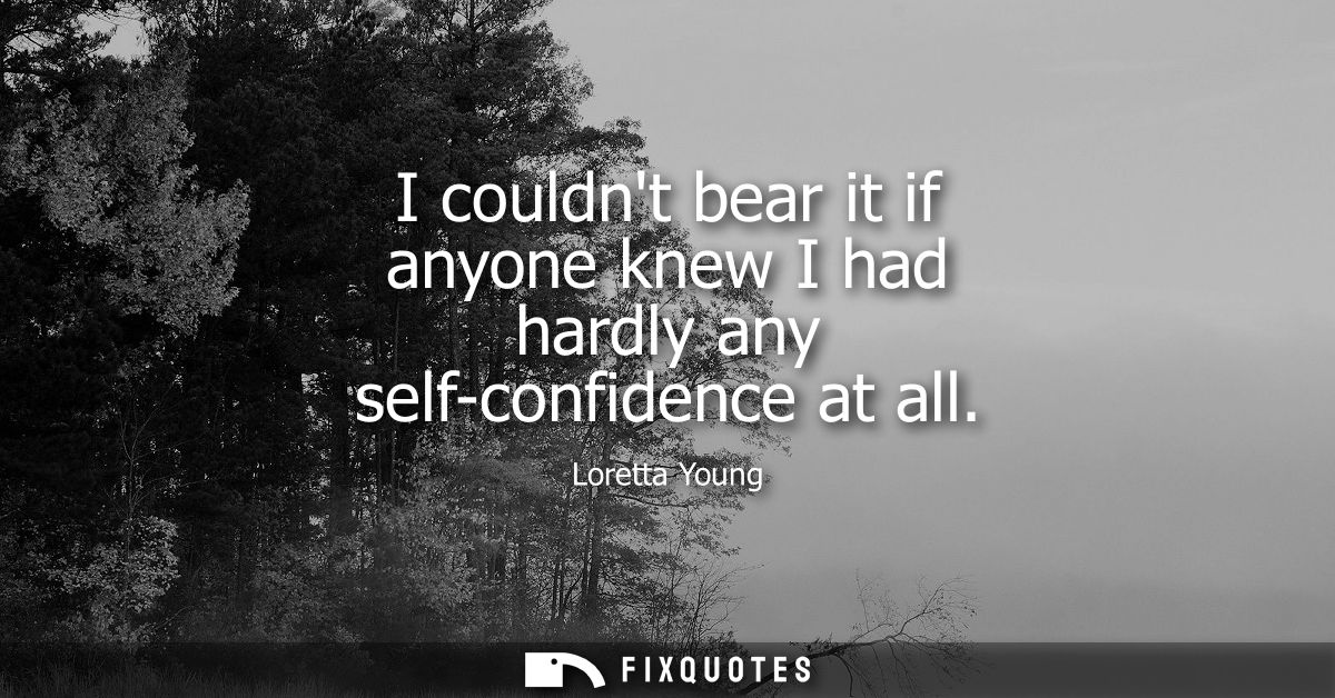 I couldnt bear it if anyone knew I had hardly any self-confidence at all