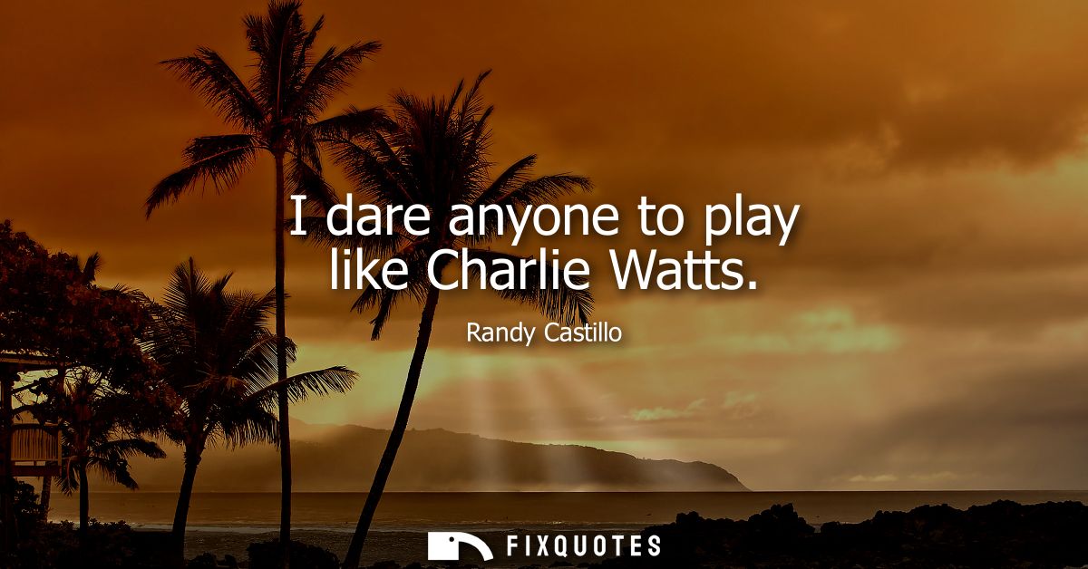 I dare anyone to play like Charlie Watts
