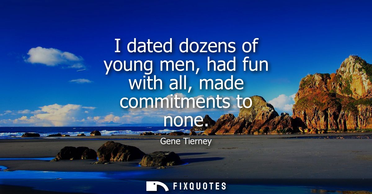 I dated dozens of young men, had fun with all, made commitments to none
