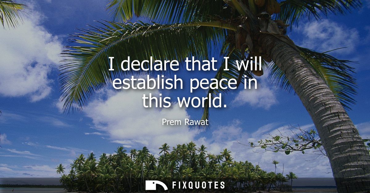 I declare that I will establish peace in this world