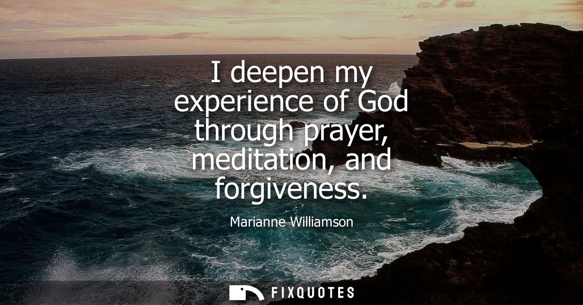 I deepen my experience of God through prayer, meditation, and forgiveness