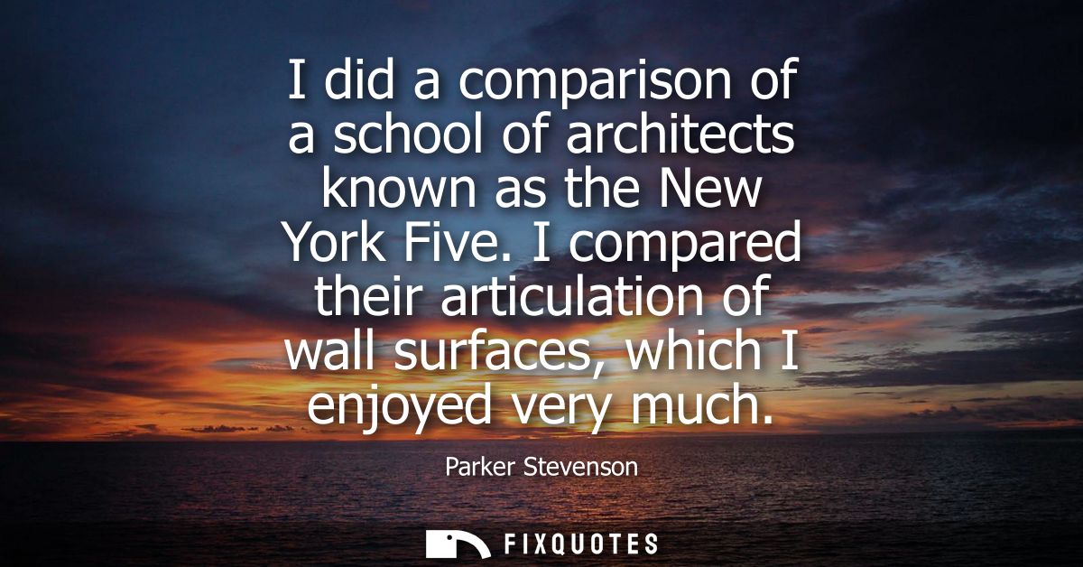 I did a comparison of a school of architects known as the New York Five. I compared their articulation of wall surfaces,