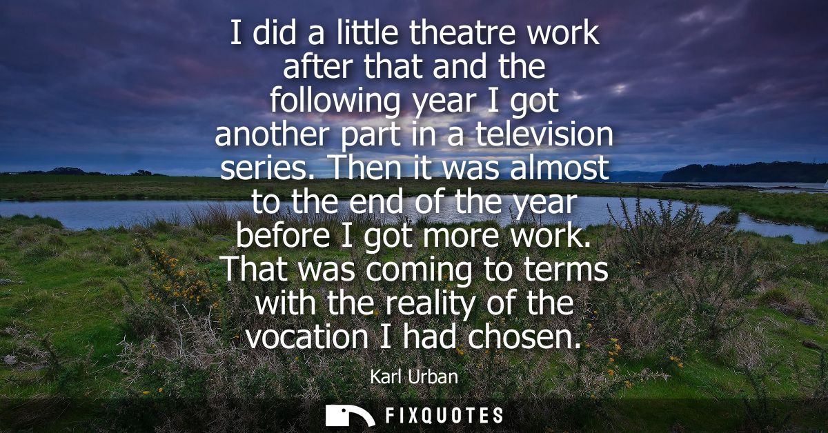I did a little theatre work after that and the following year I got another part in a television series.