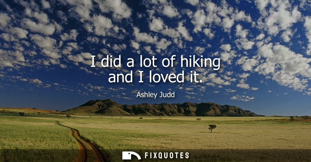 I did a lot of hiking and I loved it
