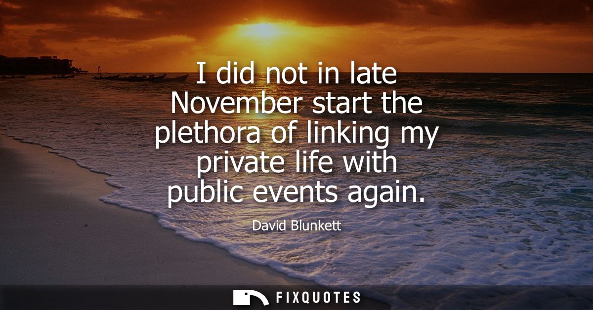 I did not in late November start the plethora of linking my private life with public events again