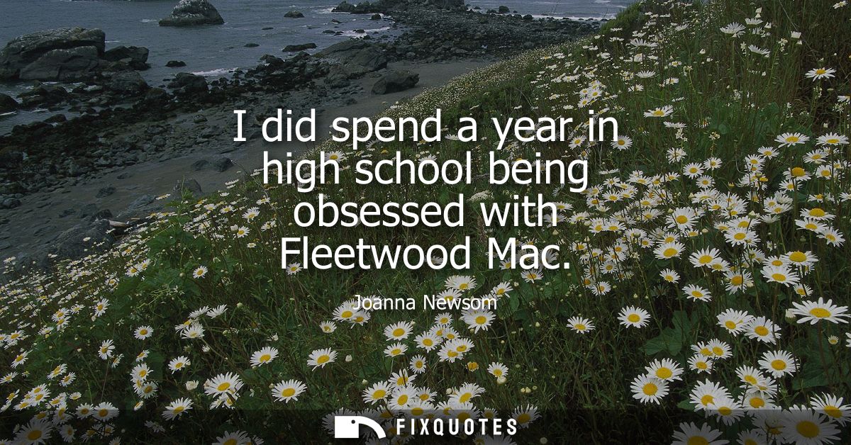 I did spend a year in high school being obsessed with Fleetwood Mac