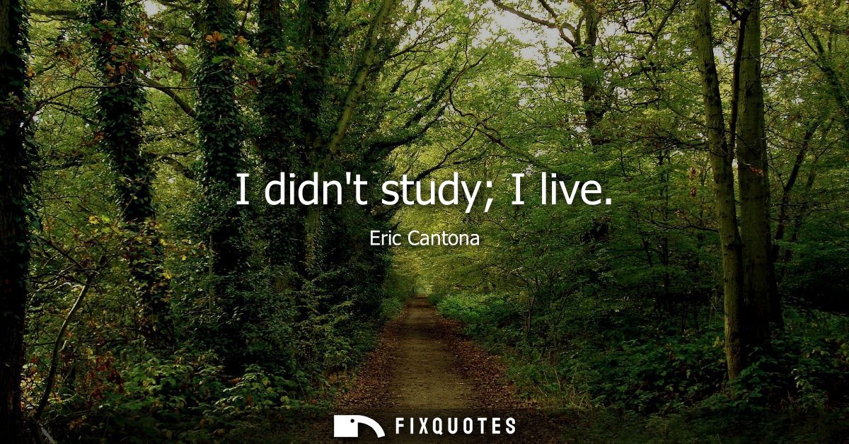 I didnt study I live