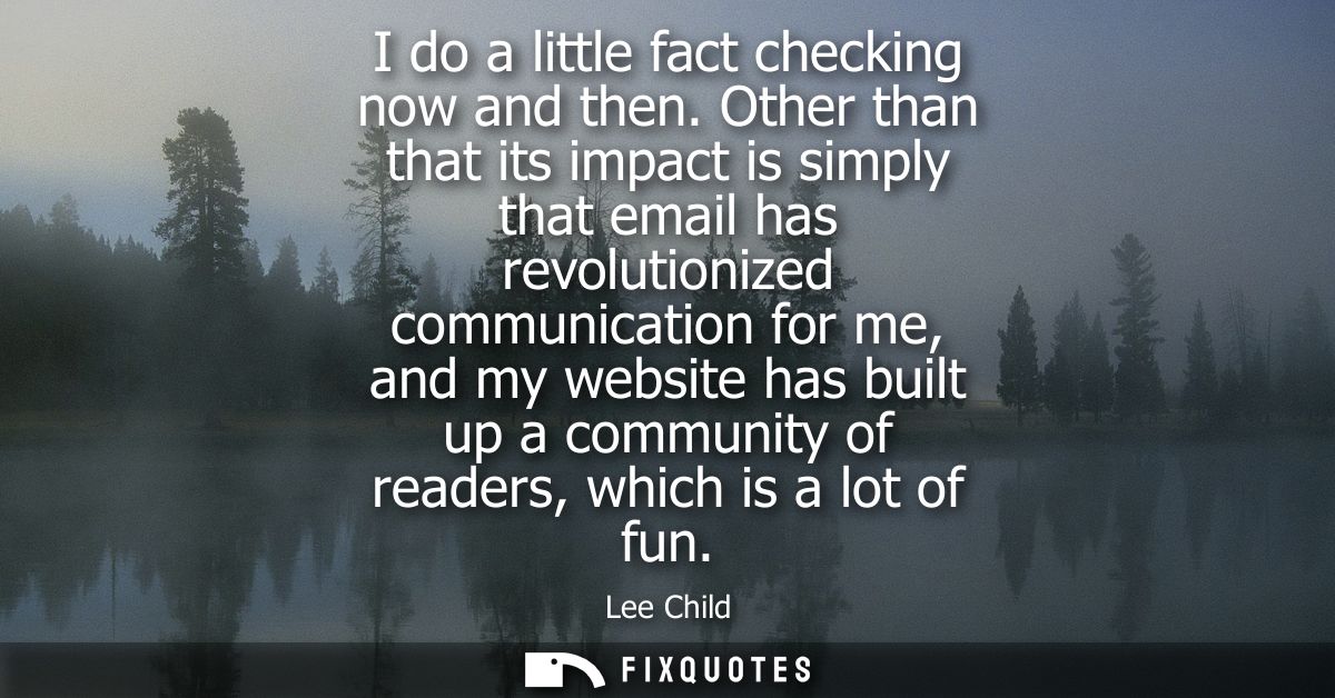 I do a little fact checking now and then. Other than that its impact is simply that email has revolutionized communicati