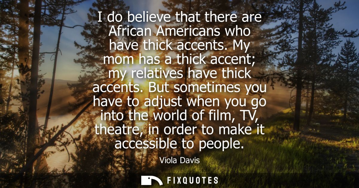 I do believe that there are African Americans who have thick accents. My mom has a thick accent my relatives have thick 