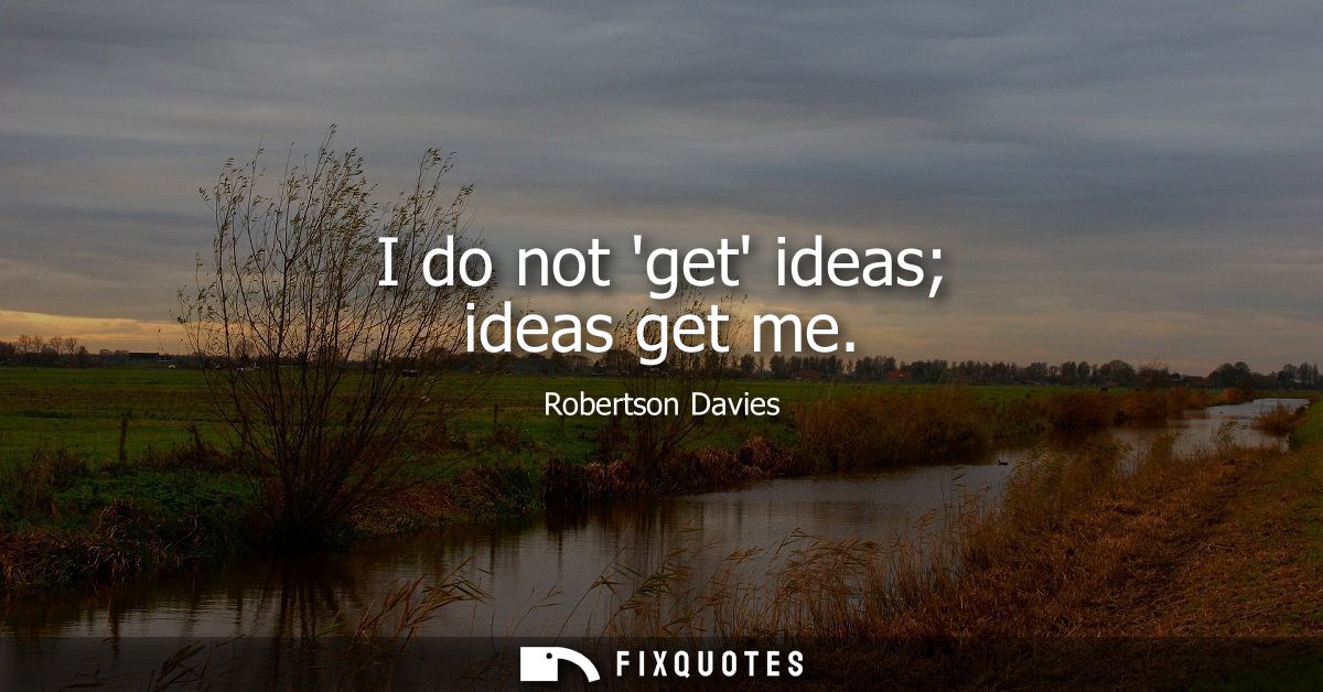 I do not get ideas ideas get me
