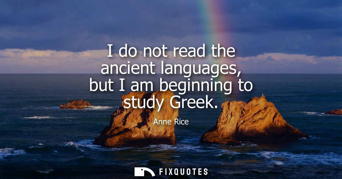 I do not read the ancient languages, but I am beginning to study Greek