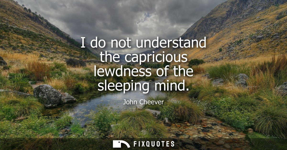 I do not understand the capricious lewdness of the sleeping mind