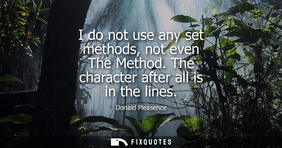 I do not use any set methods, not even The Method. The character after all is in the lines