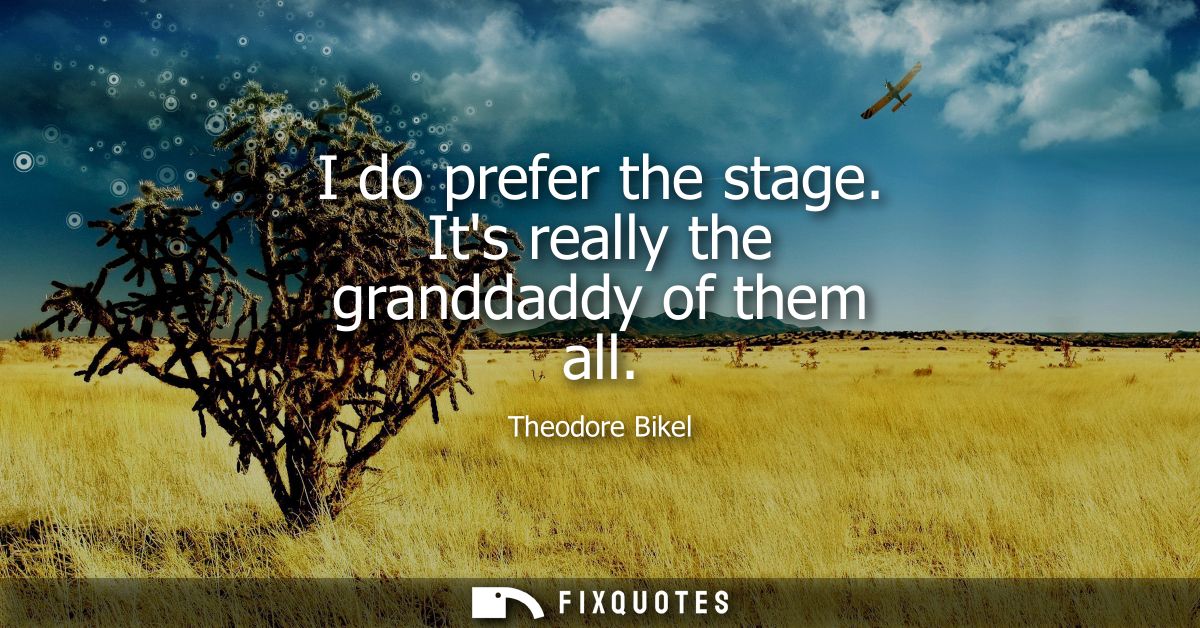 I do prefer the stage. Its really the granddaddy of them all