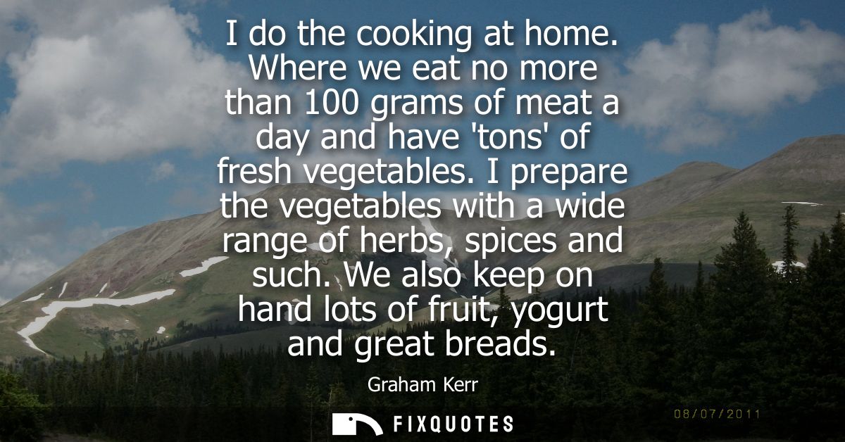 I do the cooking at home. Where we eat no more than 100 grams of meat a day and have tons of fresh vegetables.