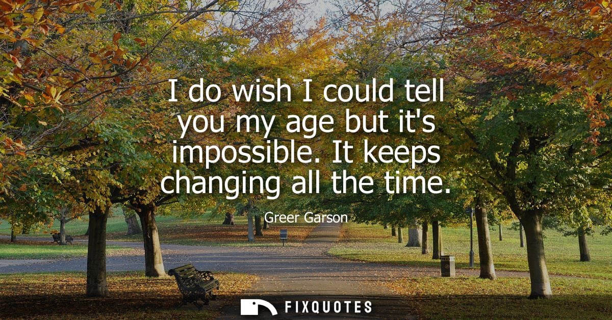 I do wish I could tell you my age but its impossible. It keeps changing all the time