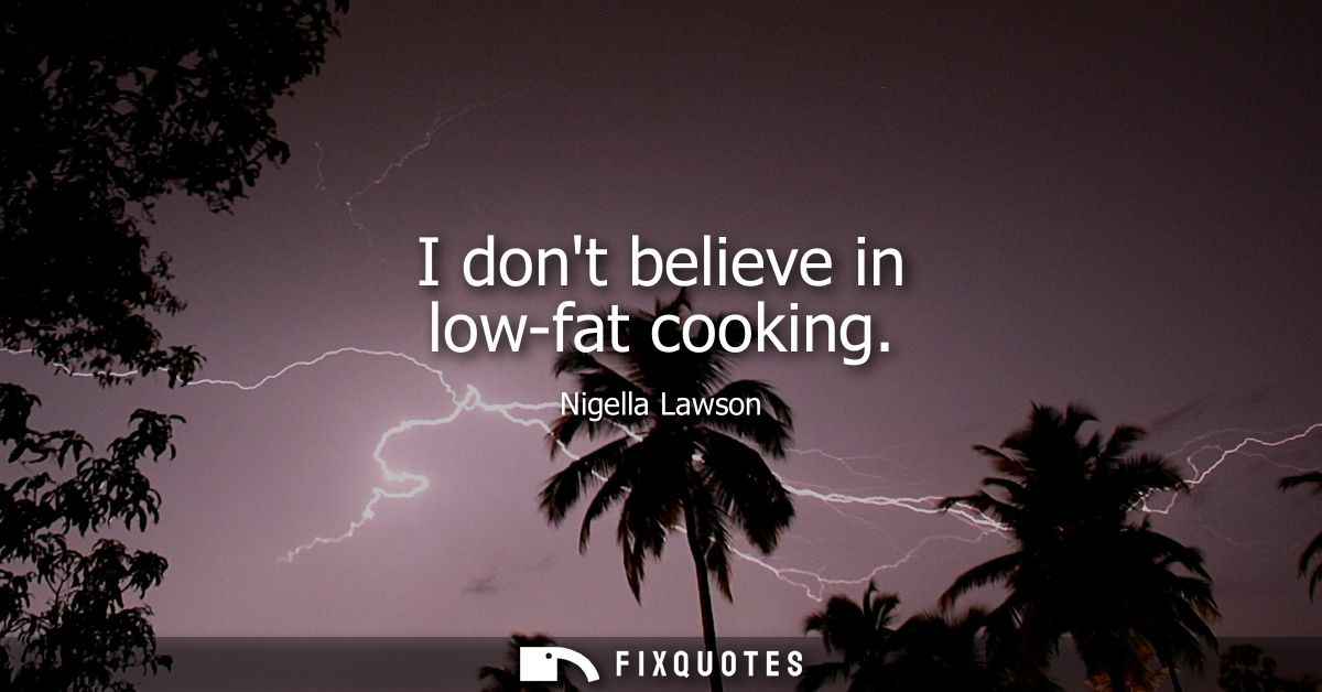 I dont believe in low-fat cooking